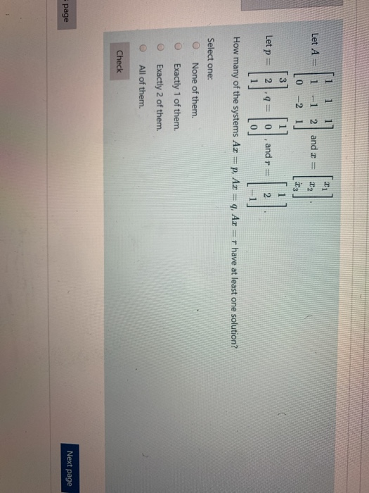 1 1 1] Let A = 1 -1 2 and x = 22 Lo -2 1] [3] [1] Let p = 2.9= 0 and r = 2 Lo] How many of the systems Az = p.Az =q, Az = r h