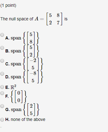 (1 point) 1581 The null space of A= [271 0 0 ܟܒ ܗ. 0 0 00 0 ®e.pan{[?l} OH. none of the above
