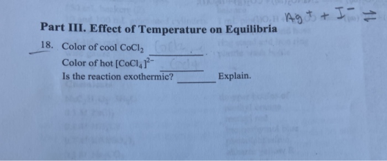 16 10. Agit + I Part III. Effect of Temperature on Equilibria 18. Color of cool CoCl2 Color of hot [CoC141 Is the reaction ex