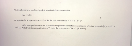 --- 4) A particular irreversible chemical reaction follows the rate law ratek [A] At a particular temperature the value for t