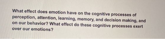 What effect does emotion have on the cognitive processes of perception, attention, learning, memory, and decision making, and