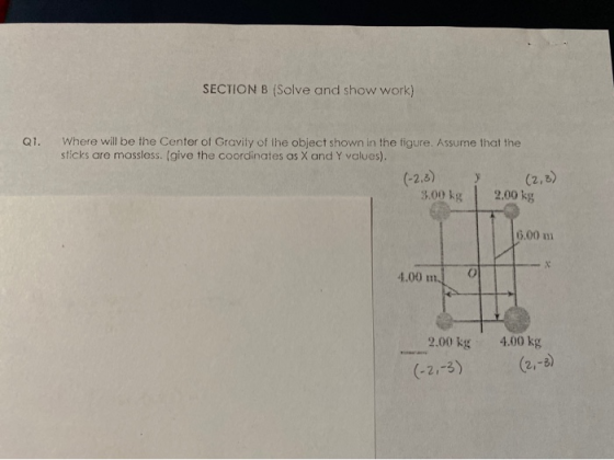 SECTION B (Solve and show work) Where will be the Center of Gravity of ihe object shown in the figure. Assume that the sticks