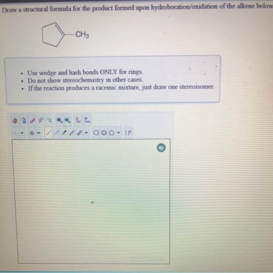 Draw a structural formula for the product formed upon hydroboration/oxidation of the alkene belov -CH2 • Use wedge and hash b