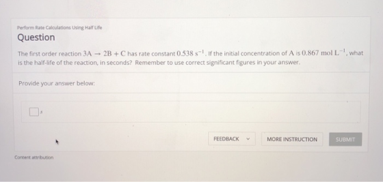 Perform Rate Calculations Using Half Life Question The first order reaction 3A 2BChas rate constant 0.538 s1, If the initial