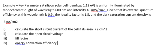 Example Key Parameters A silicon solar cell (bandgap 1.12 eV) is uniformly illuminated by monochromatic light of wavelength 6