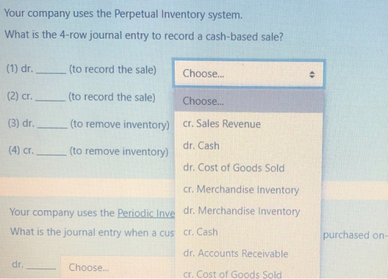 Your company uses the Perpetual Inventory system. What is the 4-row journal entry to record a cash-based sale? (1) dr. (to re