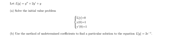 Let Lyl = y + 2y + y (a) Solve the initial value problem L[y]=0 y(0)=1 (y0)=1 (b) Use the method of undetermined coefficient