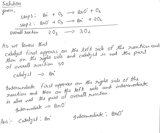Solution given, Bro + O₂ Bri + O₂ Step 1: Step? : Bró + O3 Bei + 202 ܀ overall reaction 202 302 Bri As we know that catalyst