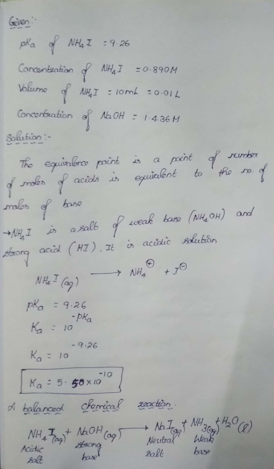 Given: pka of NHAI : 9.26 Concentration of NHI 0.8901 Volume of NHA I = lomb =0.012 Concentration of NaOH = 1.436 M Saleebian