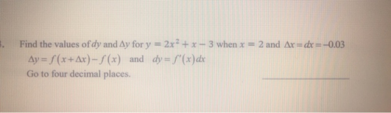 3. Find the values of dy and Ay for y = 2x2 + x - 3 when x = 2 and Ax=dx=-0.03 Ay = f (x+ Ax) - S (x) and dy = f(x) dx Go to