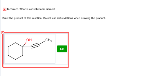 x Incorrect. What is constitutional isomer? Draw the product of this reaction. Do not use abbreviations when drawing the prod
