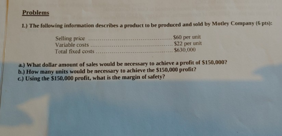 Problems 1.) The following information describes a product to be produced and sold by Motley Company (6 pts): Selling price .