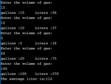 Enter the volume of gas: 15 gallons :15 Liters :56 Enter the volume of gas: 10 gallons :10 Liters :37 Enter the volume of gas