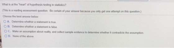 What is at the heart of hypothesis testing in statistics? (This is a reading assessment question. Be certain of your answer