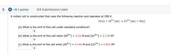 +-70.1 points 0/4 Submissions Used A voltaic cell is constructed that uses the following reaction and operates at 298 K. Zn(s