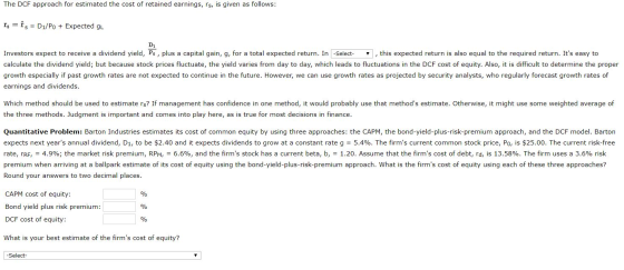 The DCF approach for estimated the cost of retained earnings, rs, is given as follows: Is = fs = D1/Po + Expected GL Investor