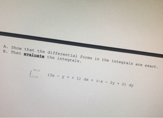 A. Show that the differential forms in the integrals are exact. B. Then evaluate the integrals. (0,1) (3x - y + + 1) dx + (-x
