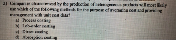 2) Companies characterized by the production of heterogeneous products will most likely use which of the following methods fo