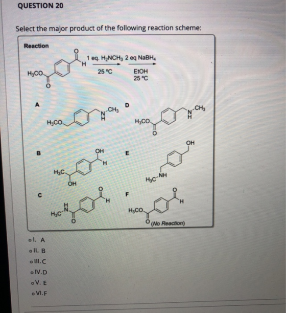 QUESTION 20 Select the major product of the following reaction scheme: Reaction H 1 eq. H2NCH, 2 eq NaBH 25 °C Etон 25 °C H2C
