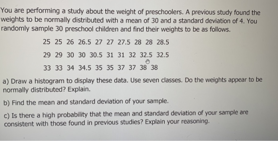 You are performing a study about the weight of preschoolers. A previous study found the weights to be normally distributed wi