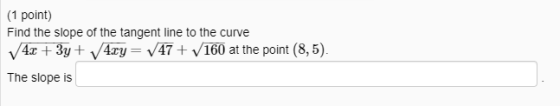 (1 point) Find the slope of the tangent line to the curve 4x + 3y + 4xy = 47+160 at the point (8,5). The slope is