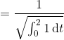 = \frac{1}{\sqrt{\int_0^2 1 \,\text dt}}