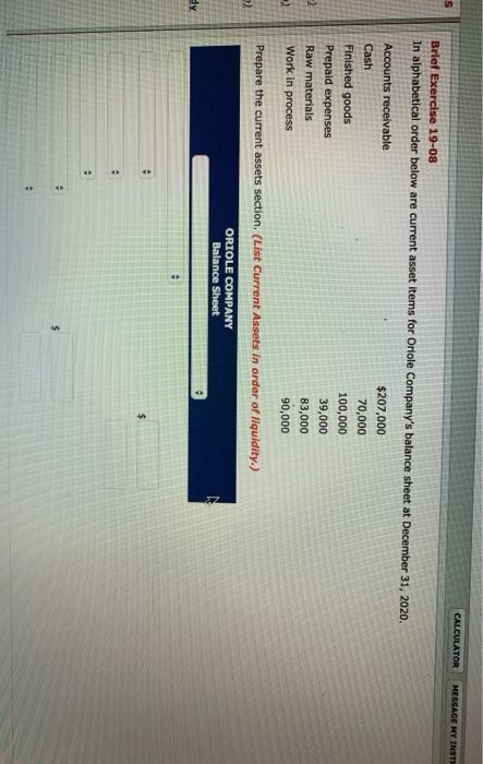 MESSAGE HY INST CALCULATOR Brief Exercise 19-08 In alphabetical order below are current asset items for Oriole Companys bala