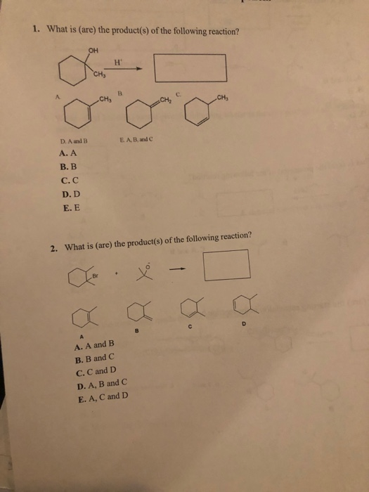 1. What is (are) the product(s) of the following reaction? OH A CH₂ SOM C E A, B, and D. A and B A. A B.B C.C E.E 2. What is