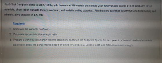 Head-First Company plans to sell 5,100 bicycle helmets at $78 each in the coming year. Unit variable cost is $48.36 (includes