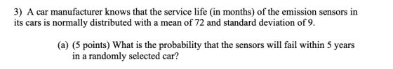 3) A car manufacturer knows that the service life (in months) of the emission sensors in its cars is normally distributed wit