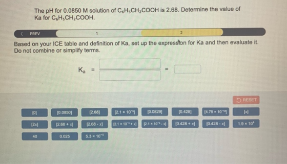 The pH for 0.0850 M solution of CH CH2COOH is 2.68. Determine the value of Ka for C.HSCH,COOH. < PREV Based on your ICE table