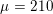 \small \mu =210