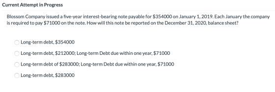 Current Attempt in Progress Blossom Company issued a five-year interest-bearing note payable for $354000 on January 1, 2019.