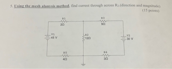 5. Using the mesh alanysis method, find current through across R2.(direction and magnitude) (15 points) R3 902 R2 V2 45 V 312