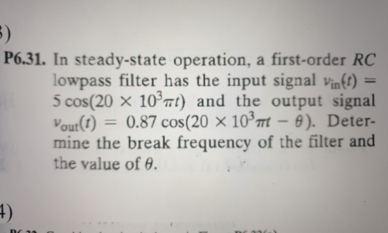 P6.31. In steady-state operation, a first-order RC lowpass filter has the input signal Vin(t) = 5 cos(20 x 102t) and the outp