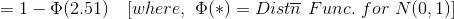 =1-\Phi(2.51)\ \ \ [where,\ \Phi(*)=Dist\overline{n}\ Func.\ for\ N(0,1)]