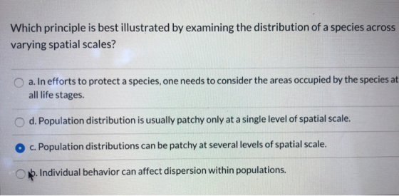 Which principle is best illustrated by examining the distribution of a species across varying spatial scales? a. In efforts t