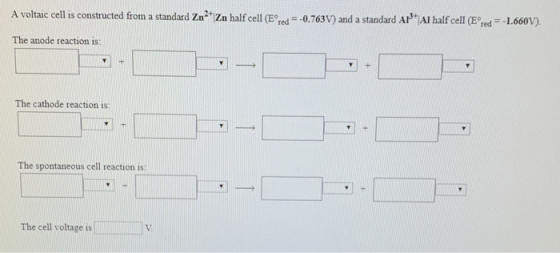 A voltaic cell is constructed from a standard Zn2+ Zn half cell (Ered=-0.763V) and a standard Ar Al half cell (Ered = -1.660V