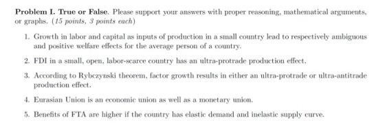 Problem I. True or False. Please support your answers with proper reasoning, mathematical arguments, or graphs. (15 points, 3