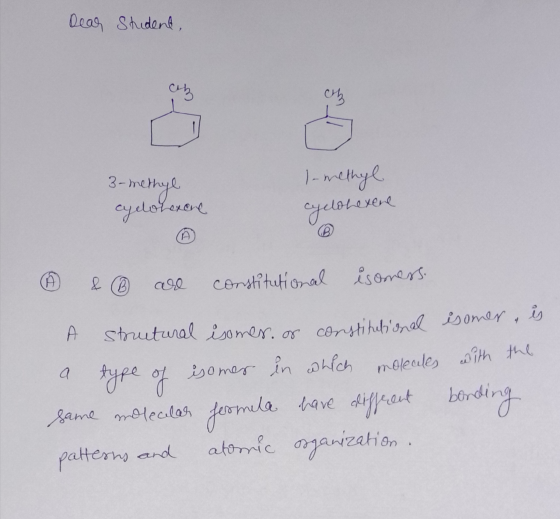 Dear Student, 1-methyl 3-methyl cyclohexene cyclohexene & ③ are constitutional isomess. o structural isomer. or constitutiona