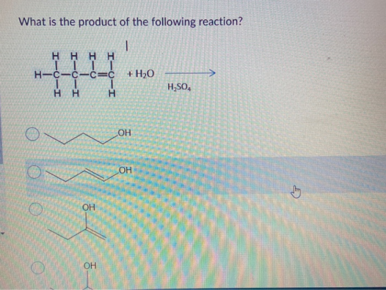 What is the product of the following reaction? — нннн H-C-C-C=C + H2O H,SO, ОН он ОН ОН