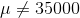\mu \neq 35000