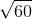 \sqrt{60}
