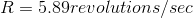 R= 5.89 revolutions/sec