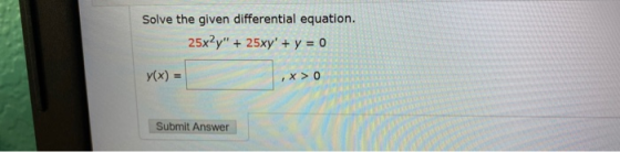 Solve the given differential equation. 25x2y + 25xy + y = 0 y(x) = ,X>0 Submit Answer