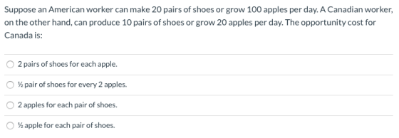 Suppose an American worker can make 20 pairs of shoes or grow 100 apples per day. A Canadian worker, on the other hand, can p