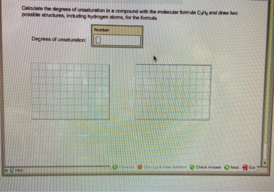 Calculate the degrees of unsaturation in a compound with the molecular formula CsHs and draw two possible structures, includi