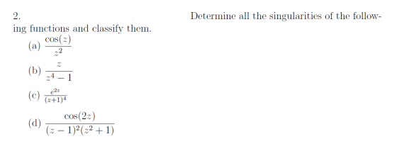 Determine all the singularities of the follow- ing functions and classify them. (a) COS(2) (b) A -1 (C) (271) (d) - COS(22) (