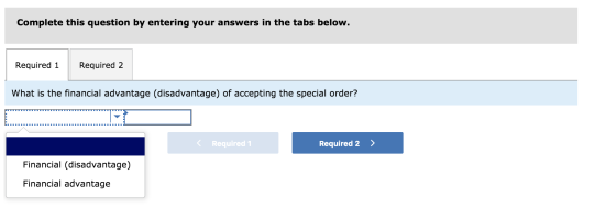 Complete this question by entering your answers in the tabs below. Required 1 Required 2 What is the financial advantage (dis