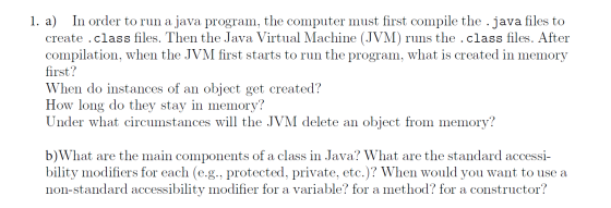 1. a) In order to run a java program, the computer must first compile the .java files to create .class files. Then the Java V